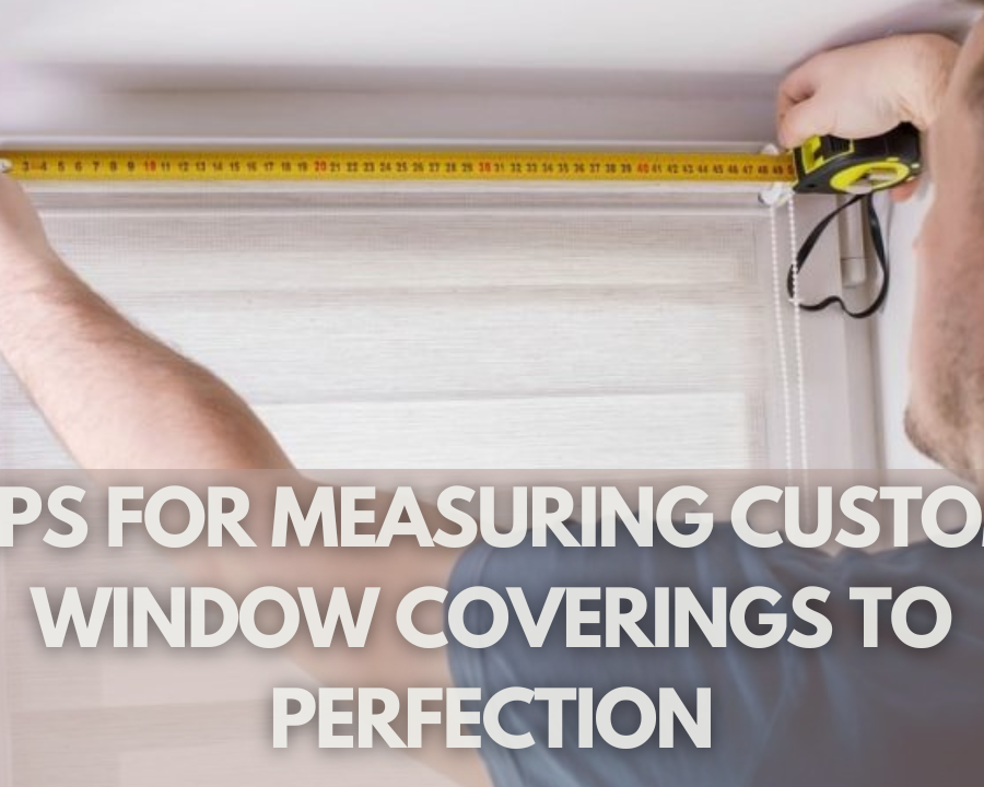 Tips for Measuring Custom Window Coverings to Perfection