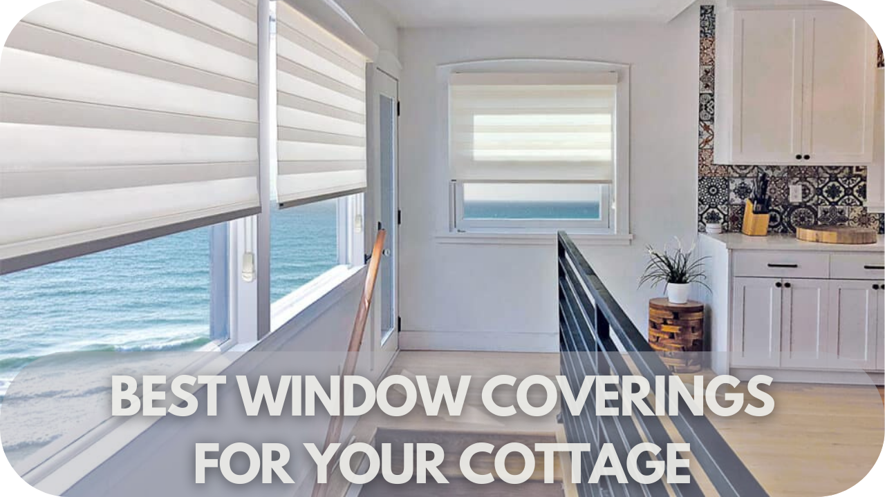 What Are the Best Window Coverings for Your Cottage?