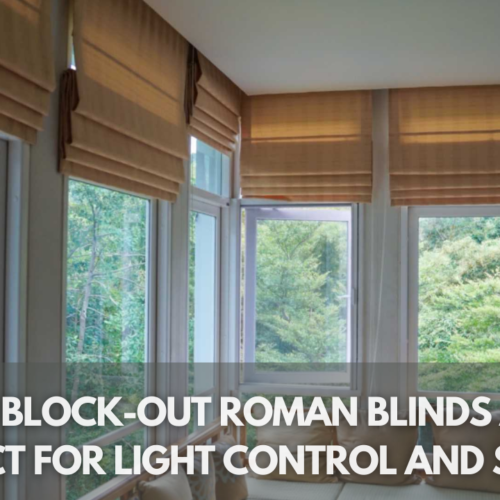 Why Block-Out Roman Blinds Are Perfect for Light Control and Style