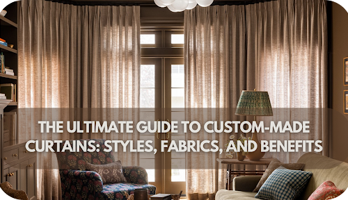 Your Guide to Custom-Made Curtains: Stylish Looks, Durable Fabrics & Surprising Perks