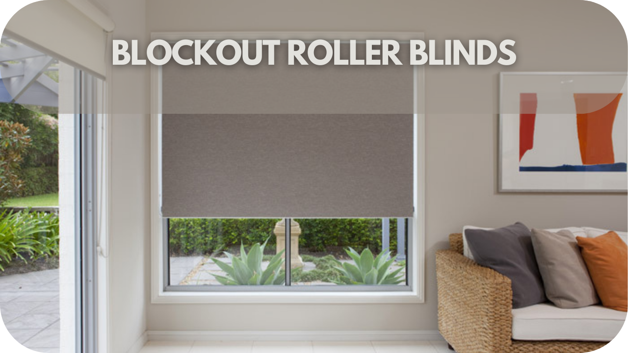 Block Out Roller Blinds: The Perfect Solution for Privacy and Light Control