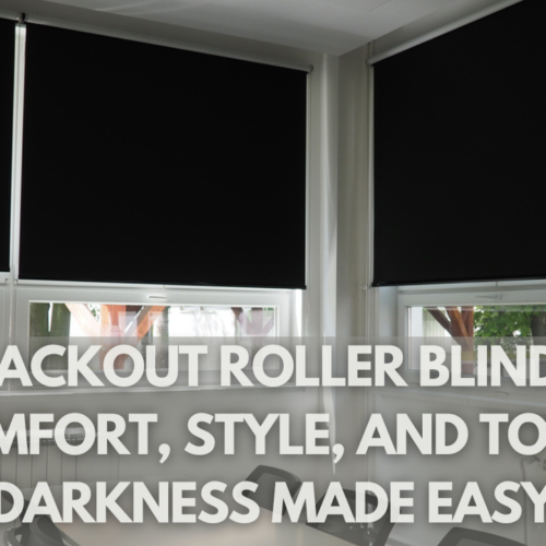 Blackout Roller Blinds: Comfort, Style, and Total Darkness Made Easy